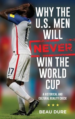 Why the U.S. Men Will Never Win the World Cup - Dure, Beau