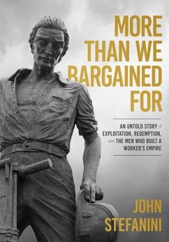 More Than We Bargained for: An Untold Story of Exploitation, Redemption, and the Men Who Built a Worker's Empire - Stefanini, John