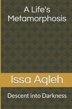 A Life's Metamorphosis: Descent into Darkness - Aqleh, Issa Anton