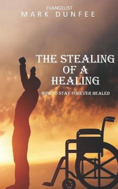 The Stealing of a Healing: How to Stay Forever Healed - Dunfee, Mark D.