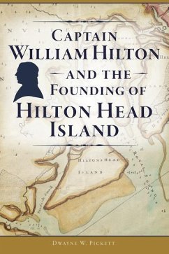 Captain William Hilton and the Founding of Hilton Head Island - PICKETT, DWAYNE W.