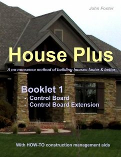 House Plus(TM) Booklet 1 Construction Control Board & Construction Control Board Extension: A no-nonsense method of building houses faster & better - - Foster, John