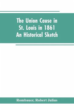 The Union cause in St. Louis in 1861; an historical sketch - Rombauer, Robert Julius The Union cause in St. Louis in 1861; an historical sketch - Rombauer, Robert Julius