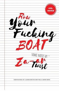 Row Your Fucking Boat: Confessions of a Noob Writer Writing a Noob Book - Twist, Za-Ar