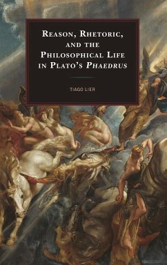 Reason, Rhetoric, and the Philosophical Life in Plato's Phaedrus - Lier, Tiago