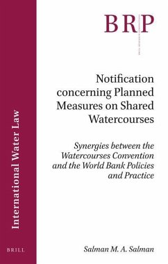 Notification Concerning Planned Measures on Shared Watercourses: Synergies Between the Watercourses Convention and the World Bank Policies and Practic - Salman, Salman M. A.