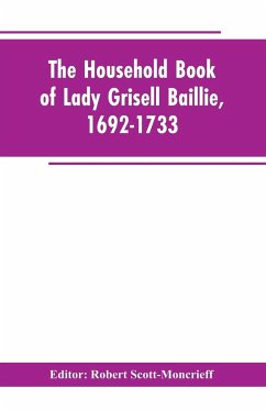 The household book of Lady Grisell Baillie, 1692-1733 - Editor: Scott-Moncrieff, Robert