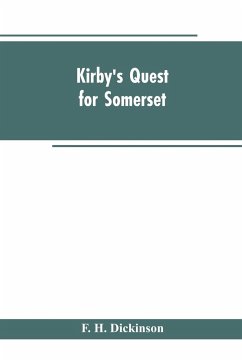 Kirby's quest for Somerset. Nomina villarum for Somerset, of 16th of Edward the 3rd. Exchequer lay subsidies 169/5 which is a tax roll for Somerset of the first year of Edward the 3rd. County rate of 1742. Hundreds and parishes, &c., of Somerset, as given - Dickinson, F. H.