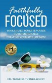 Faithfully Focused: Your Simple, Four Step Guide To Intentionally Creating Your Best Life Now