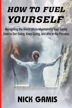 How to Fuel Yourself: Navigating the World While Maintaining Your Sanity - Gamis, Nick
