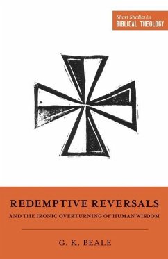 Redemptive Reversals and the Ironic Overturning of Human Wisdom - Beale, Gregory K.