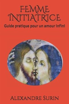 Femme Initiatrice: Guide pratique pour un amour infini - Surin, Alexandre