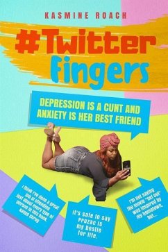 Twitter Fingers: Depression is a Cunt and Anxiety is Her Best Friend - Roach, Kasmine