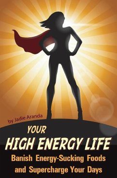 Your High Energy Life: Banish Energy-Sucking Foods and Supercharge Your Days - Aranda, Jadie