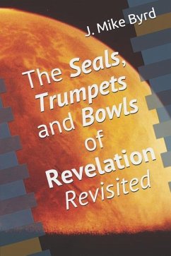 The Seals, Trumpets and Bowls of Revelation Revisited - Byrd, J. Mike