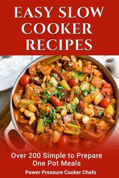 Easy Slow Cooker Recipes: Over 200 Simple to Prepare One Pot Meals (eBook, ePUB) - Chefs, Power Pressure Cooker; Shonell, Brooke; Iii, Sir Paul Stewart; Caldwell, Jamie Lynn; Randolph, Jennifer; Smith, Megan; Chandler, Arielle; Griffin, Lindsey; Jackson, Cocolina; Williams, Katie Jean