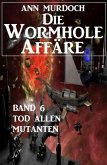 Die Wormhole-Affäre - Band 6 Tod allen Mutanten (eBook, ePUB)