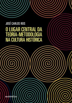 O lugar central da teoria-metodologia na cultura histórica (eBook, ePUB) - Reis, José Carlos
