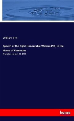 Speech of the Right Honourable William Pitt, in the House of Commons