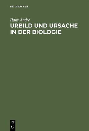Urbild und Ursache in der Biologie Urbild und Ursache in der Biologie