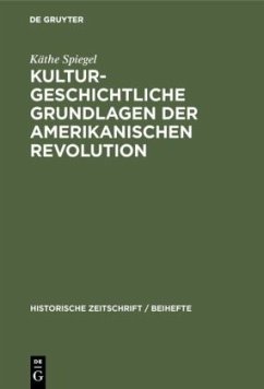 Kulturgeschichtliche Grundlagen der Amerikanischen Revolution - Spiegel, Käthe