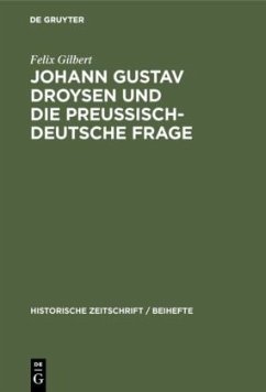 Johann Gustav Droysen und die preussisch-deutsche Frage - Gilbert, Felix