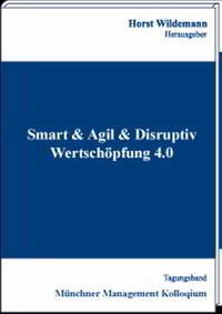 Smart & Agil & Disruptiv - Wertschöpfung 4.0 - Wildemann, Horst