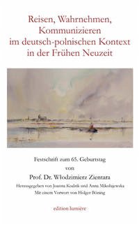 Reisen, Wahrnehmen, Kommunizieren im deutsch-polnischen Kontext in der Frühen Neuzeit.