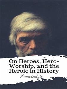 On Heroes, Hero-Worship, and the Heroic in History (eBook, ePUB) - Carlyle, Thomas