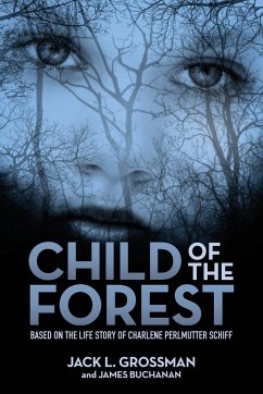 Child of the Forest: Based on the Life Story of Charlene Perlmutter Schiff - Grossman, Jack L.; Buchanan, James