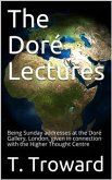 The Doré Lectures / Being Sunday addresses at the Doré Gallery, London, given in connection with the Higher Thought Centre (eBook, ePUB)