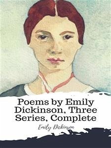 Poems by Emily Dickinson, Three Series, Complete (eBook, ePUB) - Dickinson, Emily