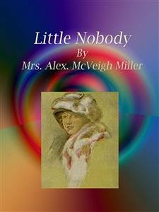 Little Nobody (eBook, ePUB) - Alex. Mcveigh Miller, Mrs.