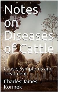 Notes on Diseases of Cattle / Cause, Symptoms and Treatment (eBook, PDF) - James Korinek, Charles