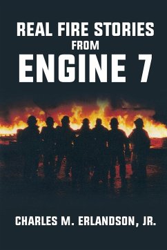 Real Fire Stories From Engine 7 - Erlandson Jr., Charles M.