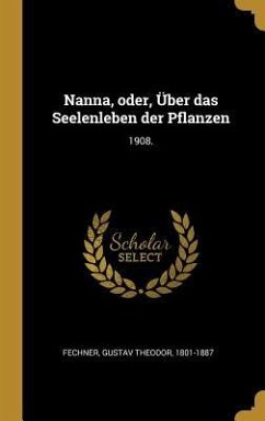 Nanna, Oder, Über Das Seelenleben Der Pflanzen: 1908. - Fechner, Gustav Theodor