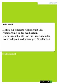 Motive für fingierte Autorschaft und Pseudonyme in der weiblichen Literaturgeschichte und die Frage nach der Notwendigkeit in der heutigen Gesellschaft (eBook, PDF) - Weiß, Julia
