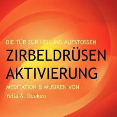 Zirbeldrüsen-Aktivierung: Die Tür zur Heilung aufstoßen (MP3-Download) - Deeken, Yella A.