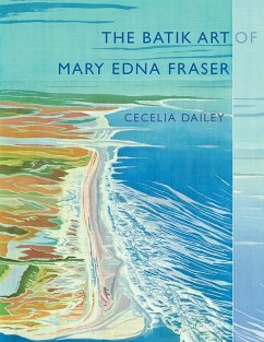 The Batik Art of Mary Edna Fraser (eBook, ePUB) - Dailey, Cecelia