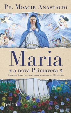 Maria, a nova Primavera (eBook, ePUB) - de Carvalho, Pe. Moacir Anastácio