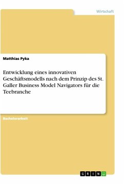 Entwicklung eines innovativen Geschäftsmodells nach dem Prinzip des St. Galler Business Model Navigators für die Teebranche - Pyka, Matthias