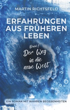 Der Weg in die neue Welt / Erfahrungen aus früheren Leben Bd.1 - Richtsfeld, Martin