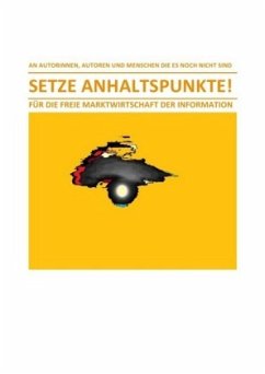 SETZE ANHALTSPUNKTE! - FÜR DIE FREIE MARKTWIRTSCHAFT DER INFORMATION - Schast, Christine