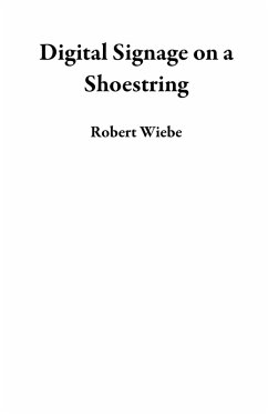 Digital Signage on a Shoestring (eBook, ePUB) - Wiebe, Robert