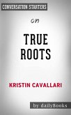 True Roots: A Mindful Kitchen with More Than 100 Recipes Free of Gluten, Dairy, and Refined Sugar by Kristin Cavallari   Conversation Starters (eBook, ePUB)