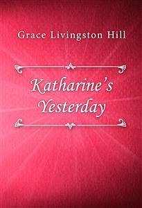 Katharine’s Yesterday (eBook, ePUB) - Livingston Hill, Grace