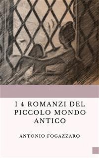 I 4 romanzi del Piccolo mondo antico (eBook, ePUB) - Fogazzaro, Antonio