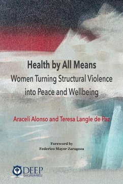 Health by All Means: Women turning structural violence into peace and wellbeing - Alonso, Araceli; Langle de Paz, Teresa