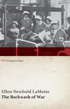 The Backwash of War - The Human Wreckage of the Battlefield as Witnessed by an American Hospital Nurse (WWI Centenary Series) (eBook, ePUB) - Lamotte, Ellen Newbold