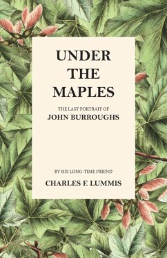 Under the Maples - The Last Portrait of John Burroughs (eBook, ePUB) - Lummis, Charles F.; Burroughs, John